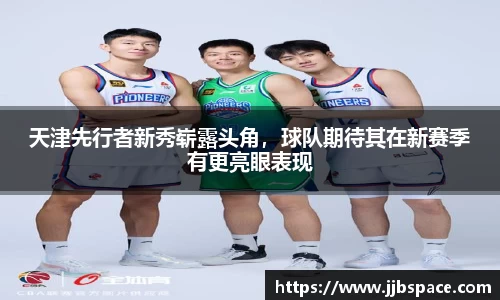 天津先行者新秀崭露头角，球队期待其在新赛季有更亮眼表现