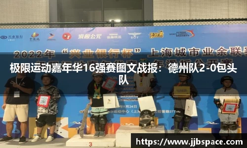 极限运动嘉年华16强赛图文战报：德州队2-0包头队